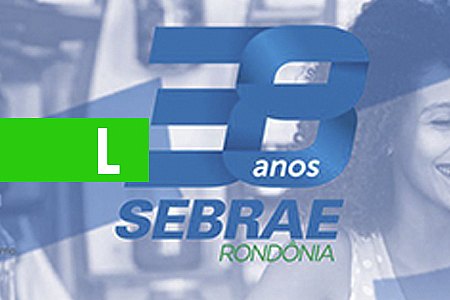 SEBRAE COMEMORA 38 ANOS - News Rondônia