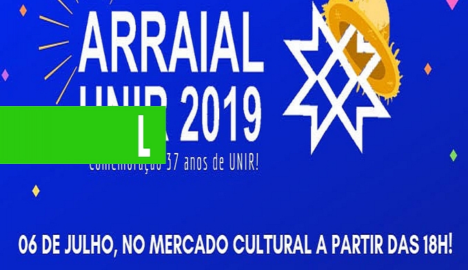 ARRAIAL DA UNIR 2019 SERÁ NESTE SÁBADO, DIA SEIS DE JULHO - News Rondônia