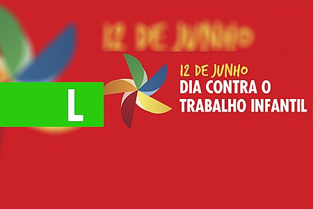 DIA MUNDIAL E NACIONAL CONTRA O TRABALHO INFANTIL VAI SER LEMBRADO COM ATIVIDADES EM PORTO VELHO E JARU - News Rondônia