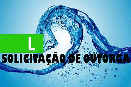SOLICITAÇÃO DE OUTORGA DO DIREITO DE USO DE RECURSOS HÍDRICOS - News Rondônia