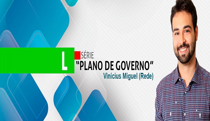 SÉRIE 'PLANO DE GOVERNO': CONHEÇA AS PROPOSTAS DE VINÍCIUS MIGUEL - News Rondônia
