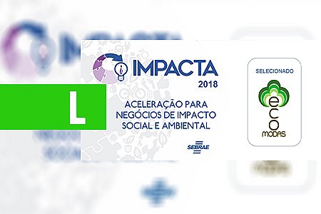 ECOMODAS É SELECIONADA E PARTICIPARÁ DO PROGRAMA DE ACELERAÇÃO DO SEBRAE, IMPACTA 2018 - News Rondônia