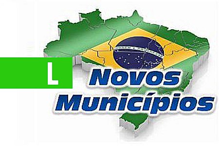 CAMÂRA DOS DEPUTADOS PODE VOTAR PROJETO QUE REGULAMENTA CRIAÇÃO DE MUNICÍPIOS - News Rondônia