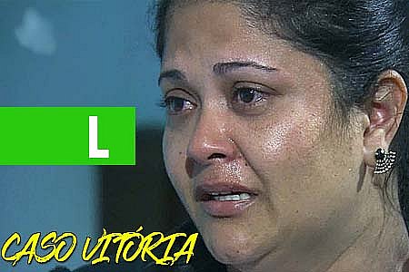 CASO VITÓRIA: NÃO ACREDITO QUE A MADRASTA TENHA CULPA, AFIRMA MÃE - News Rondônia