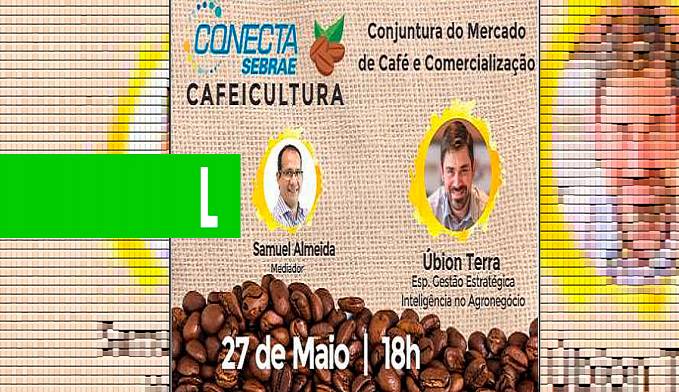 NA SEQUÊNCIA DO CONECTA SEBRAE CAFEICULTURA, QUARTA-FEIRA (27), ÀS 18H - News Rondônia