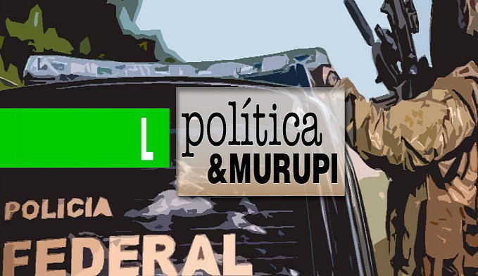 POLÍTICA & MURUPI: BACULEJAÇO DA PF - News Rondônia