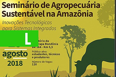 SEMINÁRIO AGROPECUÁRIA SUSTENTÁVEL NA AMAZÔNIA ACONTECE DIA 29/8 EM RONDÔNIA - News Rondônia