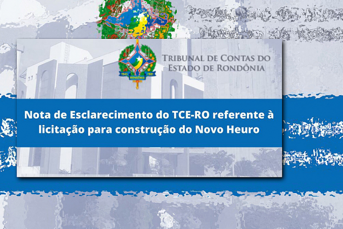 Nota de Esclarecimento do TCE-RO referente à licitação para construção do Novo Heuro - News Rondônia