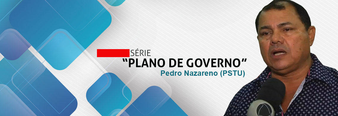SÉRIE 'PLANO DE GOVERNO'; CONHEÇA AS PROPOSTAS DE PEDRO NAZARENO - News Rondônia