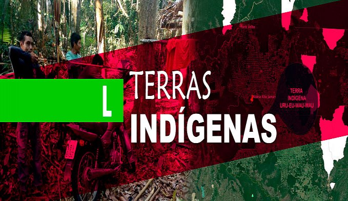 INVASÃO AS TERRAS INDÍGENAS URUEU-WAU-WAU PODE TER A PARTICIPAÇÃO DE GRANDES LATIFUNDIÁRIOS - News Rondônia