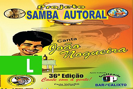 36ª EDIÇÃO DO PROJETO SAMBA AUTORAL SERÁ EM HOMENAGEM A JOÃO NOGUEIRA - News Rondônia