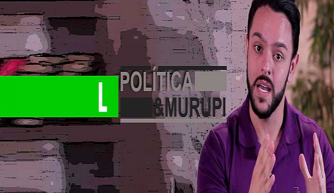 POLÍTICA & MURUPI: FATOS E VERSÕES - News Rondônia