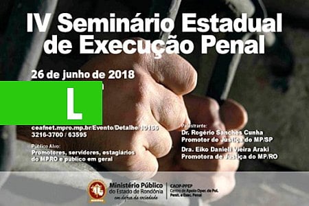MINISTÉRIO PÚBLICO DE RONDÔNIA REALIZA IV SEMINÁRIO DE EXECUÇÃO PENAL NO DIA 26 DE JUNHO - News Rondônia