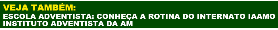 CONHEÇA A ROTINA DO INTERNATO IAAMO  INSTITUTO ADVENTISTA DA AM - News Rondônia