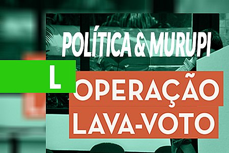 POLÍTICA & MURUPI - LAVA VOTO - News Rondônia