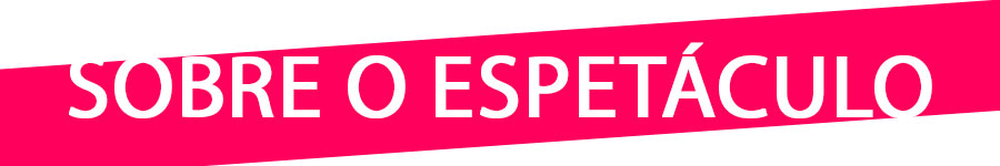 SOBRE O ESPETÁCULO