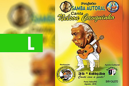 35ª EDIÇÃO DO PROJETO SAMBA AUTORAL SERÁ EM HOMENAGEM A NELSON CAVAQUINHO - News Rondônia