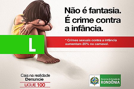 VIOLÊNCIA CONTRA CRIANÇA: ADOLESCENTE E MULHER DEVE SER COMBATIDA PELA POPULAÇÃO DURANTE O CARNAVAL EM RONDÔNIA - News Rondônia