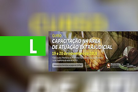 CORREGEDORIA-GERAL DO MP PROMOVE CAPACITAÇÃO NA ÁREA DE ATUAÇÃO EXTRAJUDICIAL - News Rondônia