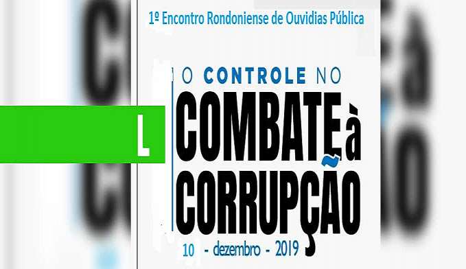 PRIMEIRO ENCONTRO RONDONIENSE DE OUVIDORIAS MARCA O DIA INTERNACIONAL CONTRA A CORRUPÇÃO - News Rondônia