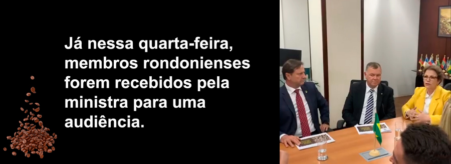 DEPUTADOS DÃO CARÃO NA BANCADA DE RO EM BRASÍLIA: MINISTRA PROMETE REVER PREÇO DO CAFÉ CONILON - News Rondônia