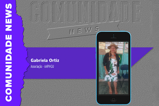 COMUNIDADE NEWS ENTREVISTA: Gabriela Ortiz | Associação - AAPIHGU - News Rondônia