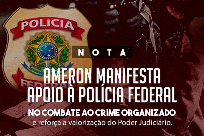 Ameron manifesta apoio à Polícia Federal no combate ao crime organizado e reforça a valorização do Poder Judiciário - News Rondônia