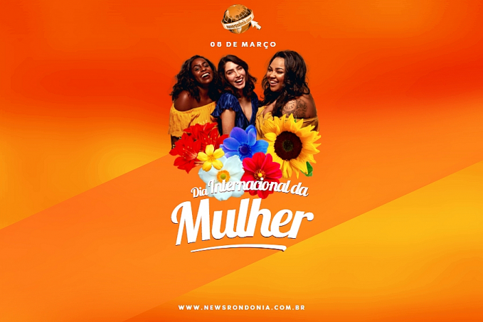 08/03  Dia Internacional da Mulher - News Rondônia
