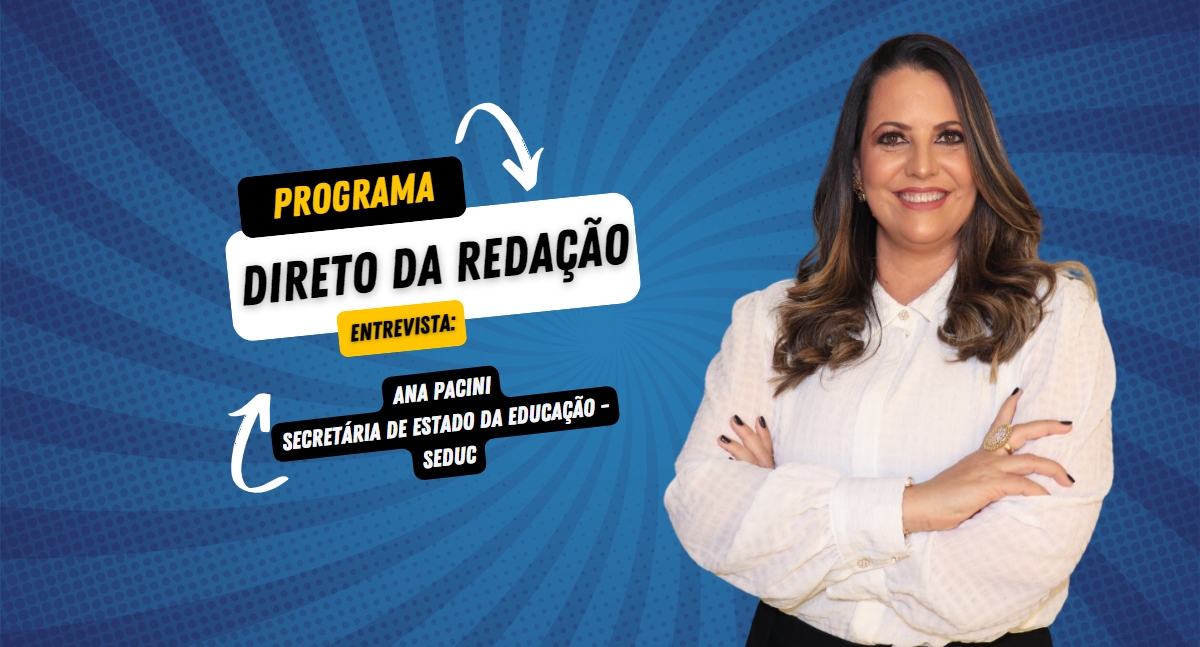 Programa Direto da Redação entrevista: Ana Pacini - Secretária de Estado da Educação - Seduc