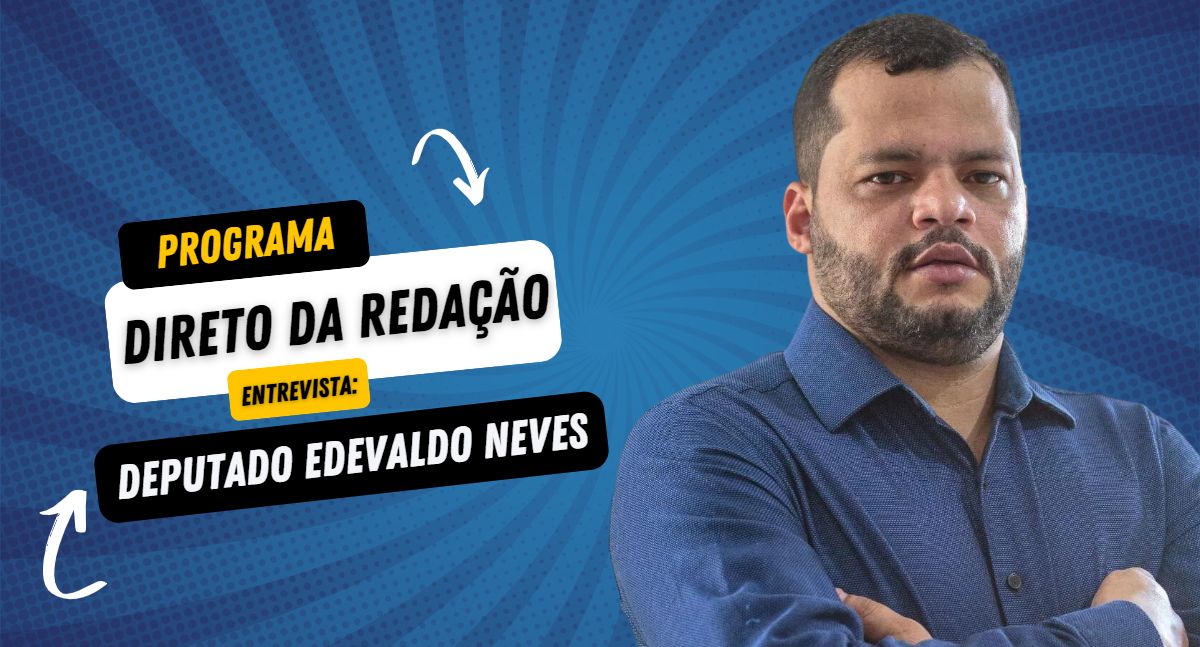Direto da Redação entrevista: Deputado Edevaldo Neves