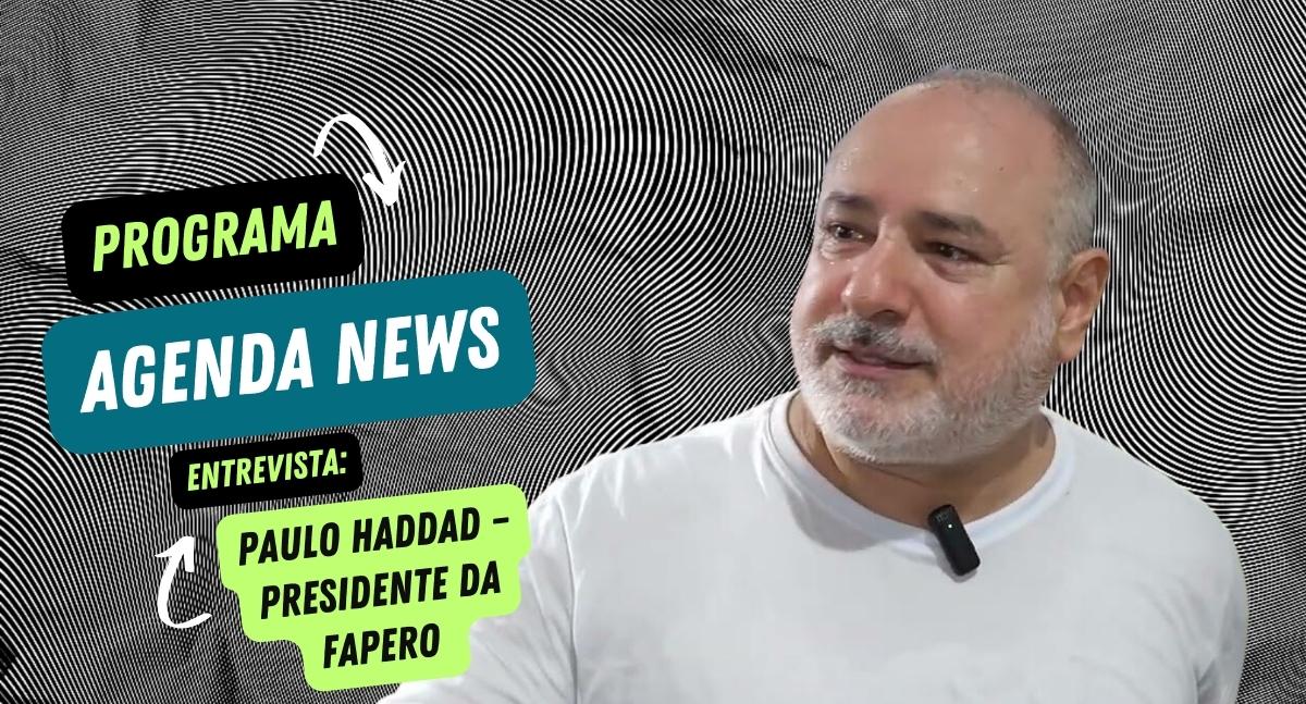 Programa Agenda News entrevista: Paulo Haddad – Presidente da FAPERO