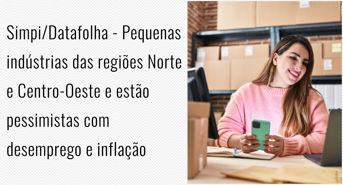 Coluna do Simpi: Pequenas indústrias das regiões Norte e Centro-Oeste e estão pessimistas com desemprego e inflação - News Rondônia