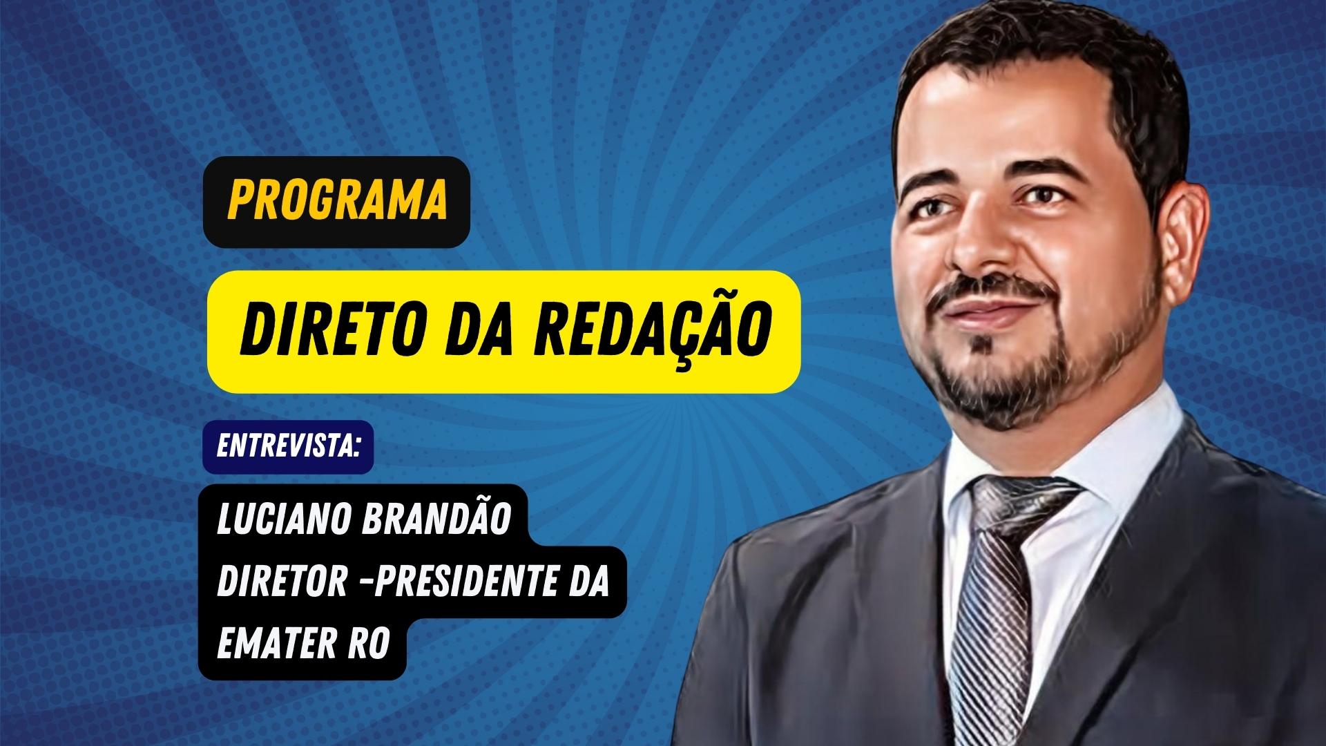Programa Direto da Redação entrevista: Luciano Brandão, Diretor-Presidente da EMATER-RO