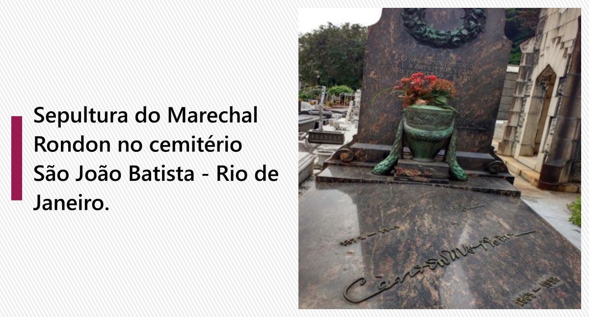 Sepultura do MarechalRondon no cemitério
São João Batista - Rio de
Janeiro.