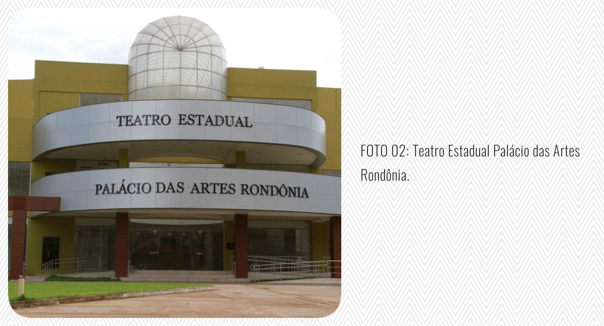 FOTO 02: Teatro Estadual Palácio das Artes Rondônia.