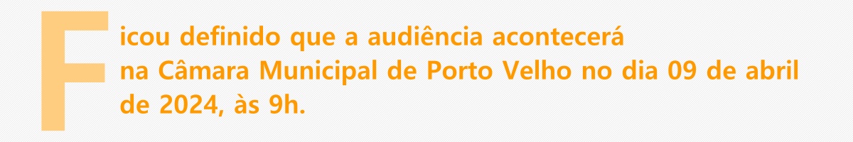Ficou definido que a audiência acontecerá na Câmara Municipal de Porto Velho no dia 09 de abril de 2024, às 9h.