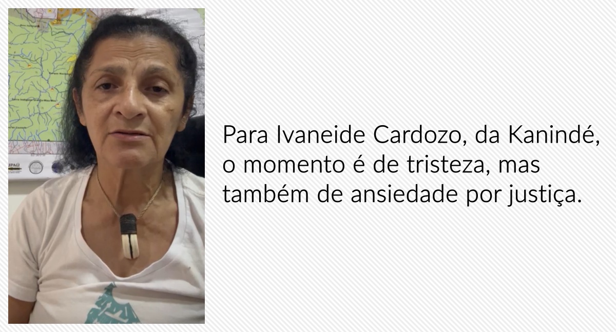 Para Ivaneide Cardozo, da Kanindé, o momento é de tristeza, mas também de ansiedade por justiça.