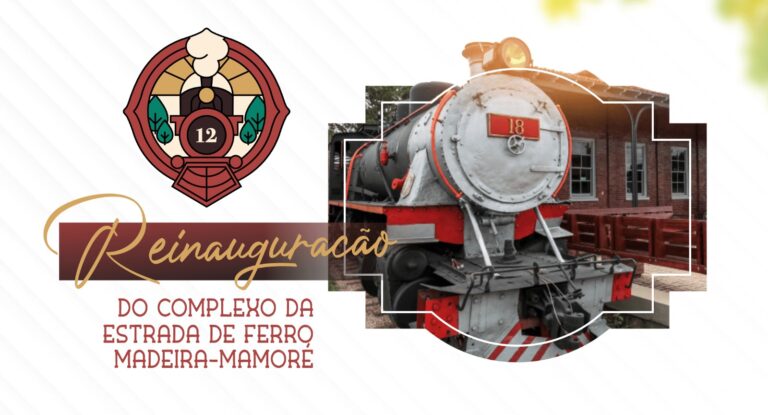 Reabertura do Complexo da Estrada de Ferro Madeira-Mamoré: Resgatando a nossa História