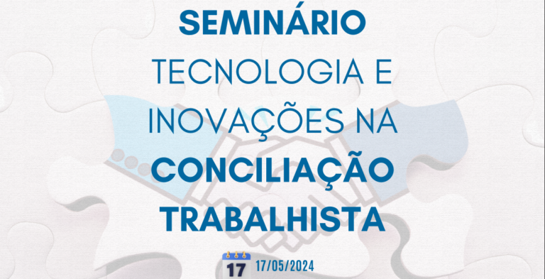 Vem aí o Seminário Tecnologia e Inovações na Conciliação Trabalhista