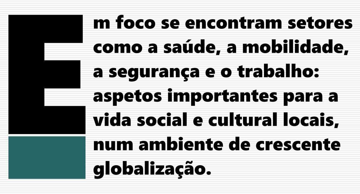 Em foco se encontram setores como a saúde, a mobilidade, a segurança e o trabalho: aspetos importantes para a vida social e cultural locais, num ambiente de crescente globalização.