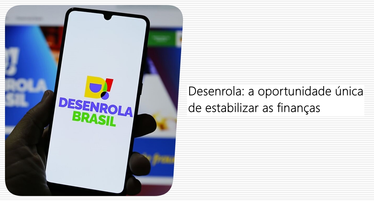 Desenrola: a oportunidade única de estabilizar as finanças