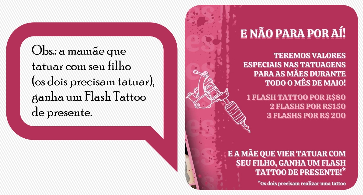 Obs.: a mamãe que tatuar com seu filho (os dois precisam tatuar), ganha um Flash Tattoo de presente.