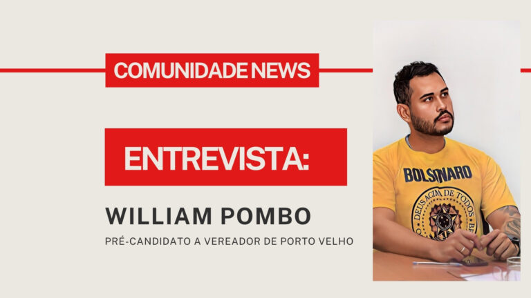 #ComunidadeNews | Entrevista William Pombo - pré-candidato a vereador de Porto Velho - News Rondônia