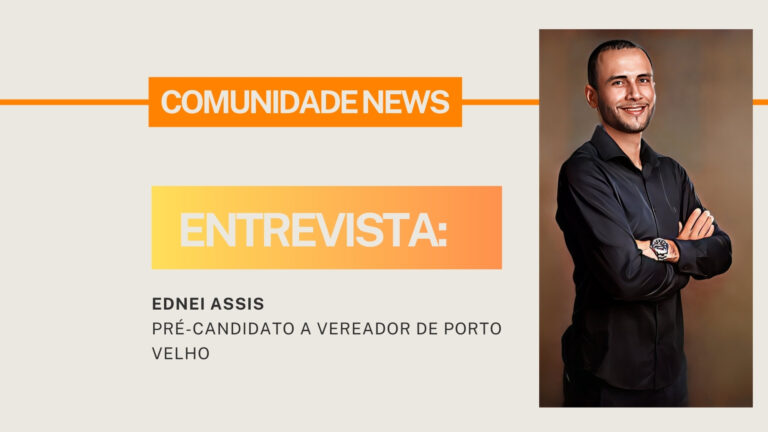 #ComunidadeNews | Entrevista Ednei Assis, pré-candidato a vereador de Porto Velho - News Rondônia