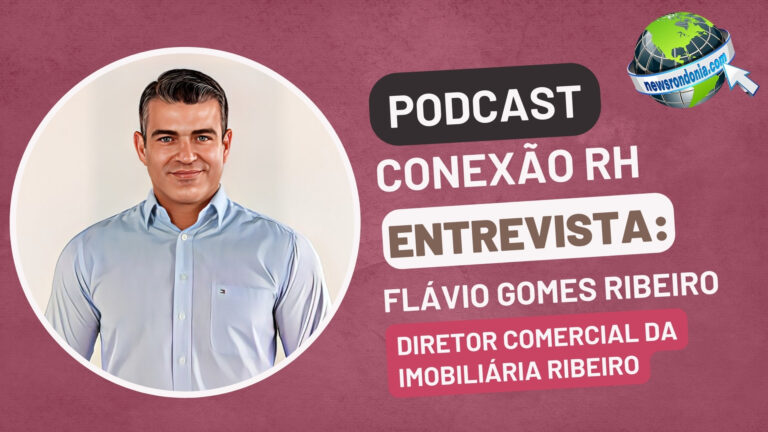 #ConexãoRH | Entrevista Flávio Gomes Ribeiro, Diretor Comercial da Imobiliária Ribeiro - News Rondônia