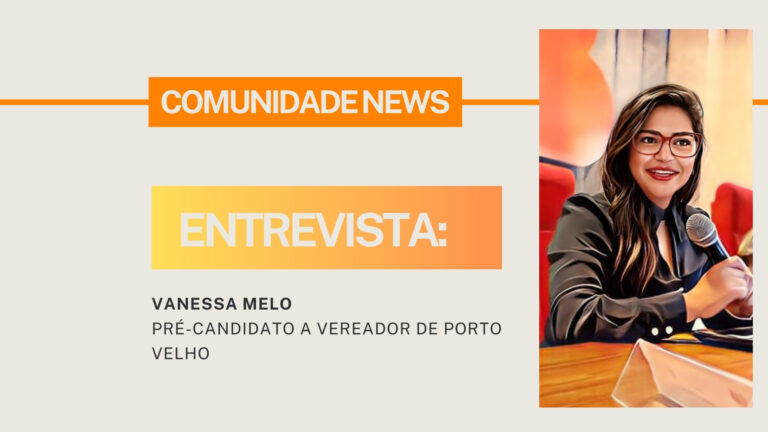 #ComunidaNews | Entrevista com a Pré-candidata a Vereadora de Porto Velho Vanessa Melo - News Rondônia