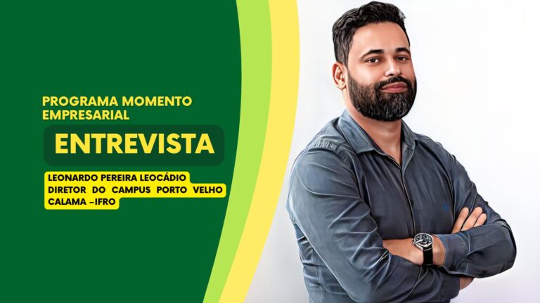 #MomentoEmpresarial | Entrevista Leonardo P. Leocádio - Diretor do Campus Porto Velho Calama –IFRO - News Rondônia