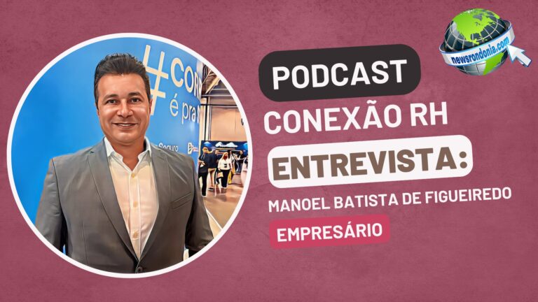 #ConexãoRH | Entrevista o empresário Manoel Batista de Figueiredo - News Rondônia