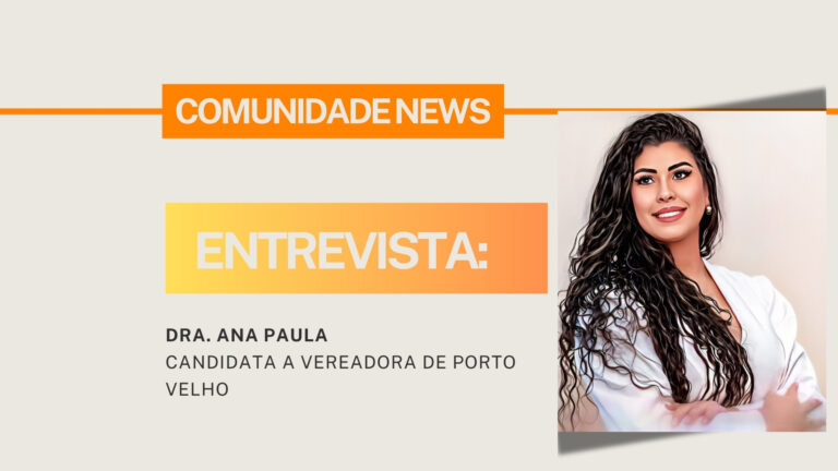 #ComunidadeNews | Entrevista Dra Ana Paula - candidata a vereadora de Porto Velho - News Rondônia
