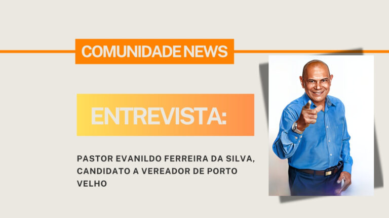 #ComunidadeNews | Entrevista Pastor Evanildo F. da Silva, candidato a vereador de Porto Velho - News Rondônia